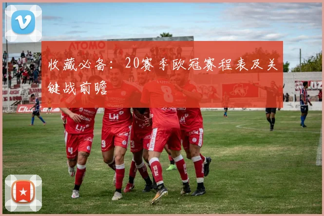 收藏必备：20赛季欧冠赛程表及关键战前瞻
